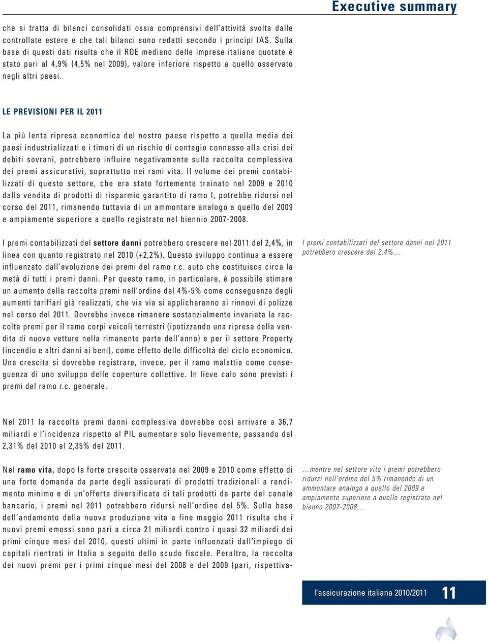 LE PREVISIONI PER IL 2011 La più lenta ripresa economica del nostro paese rispetto a quella media dei paesi industrializzati e i timori di un rischio di contagio connesso alla crisi dei debiti