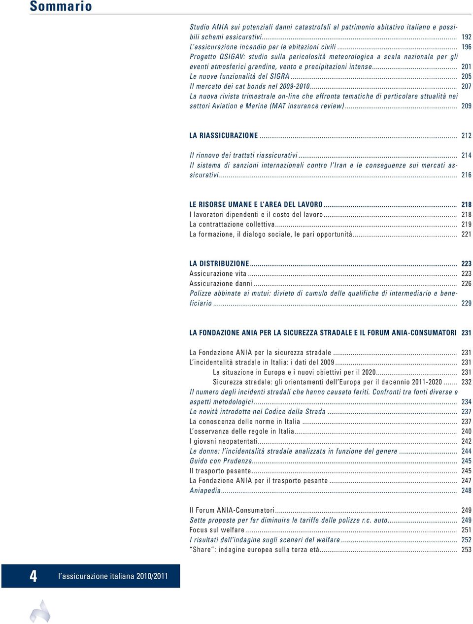 .. 205 Il mercato dei cat bonds nel 2009-2010... 207 La nuova rivista trimestrale on-line che affronta tematiche di particolare attualità nei settori Aviation e Marine (MAT insurance review).