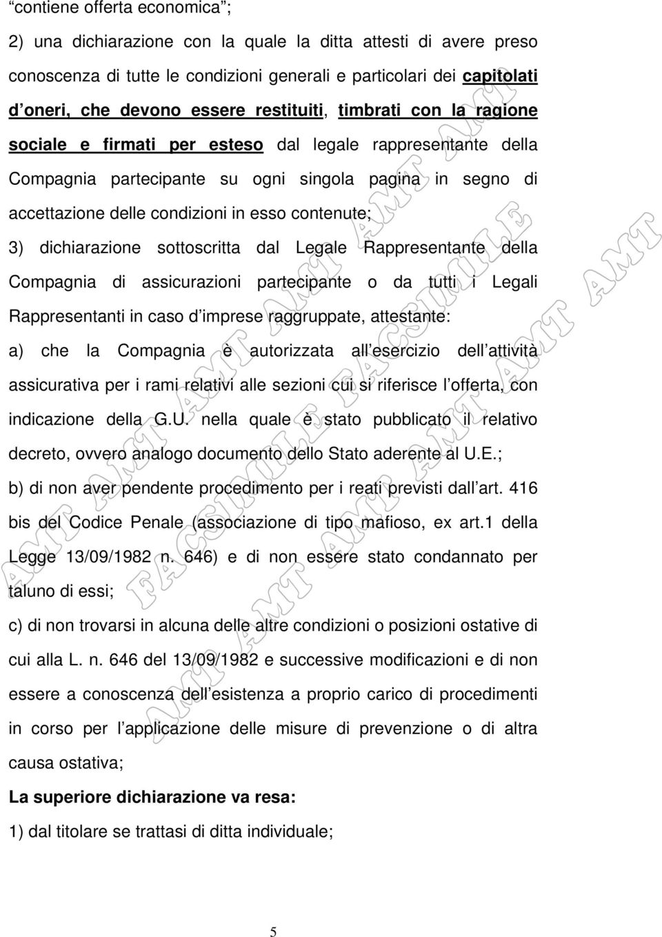 contenute; 3) dichiarazione sottoscritta dal Legale Rappresentante della Compagnia di assicurazioni partecipante o da tutti i Legali Rappresentanti in caso d imprese raggruppate, attestante: a) che