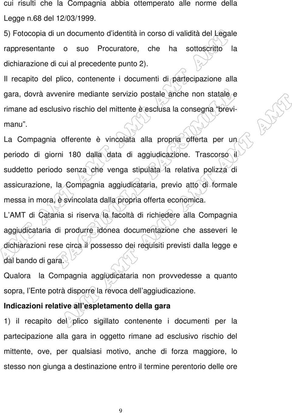 Il recapito del plico, contenente i documenti di partecipazione alla gara, dovrà avvenire mediante servizio postale anche non statale e rimane ad esclusivo rischio del mittente è esclusa la consegna