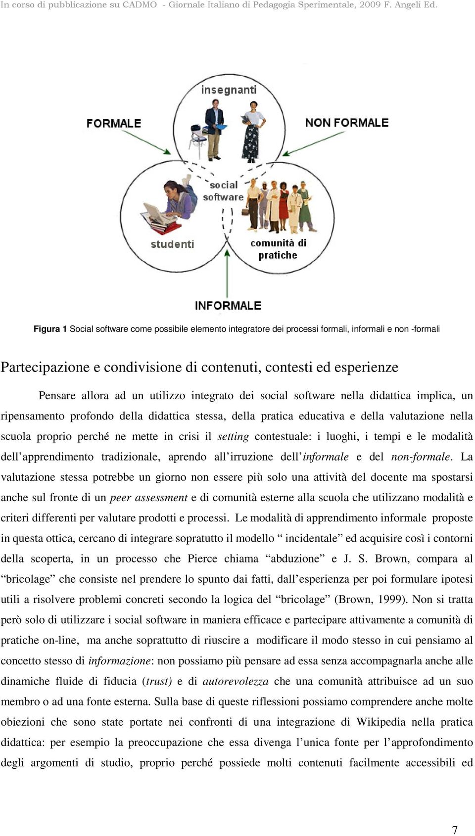 crisi il setting contestuale: i luoghi, i tempi e le modalità dell apprendimento tradizionale, aprendo all irruzione dell informale e del non-formale.