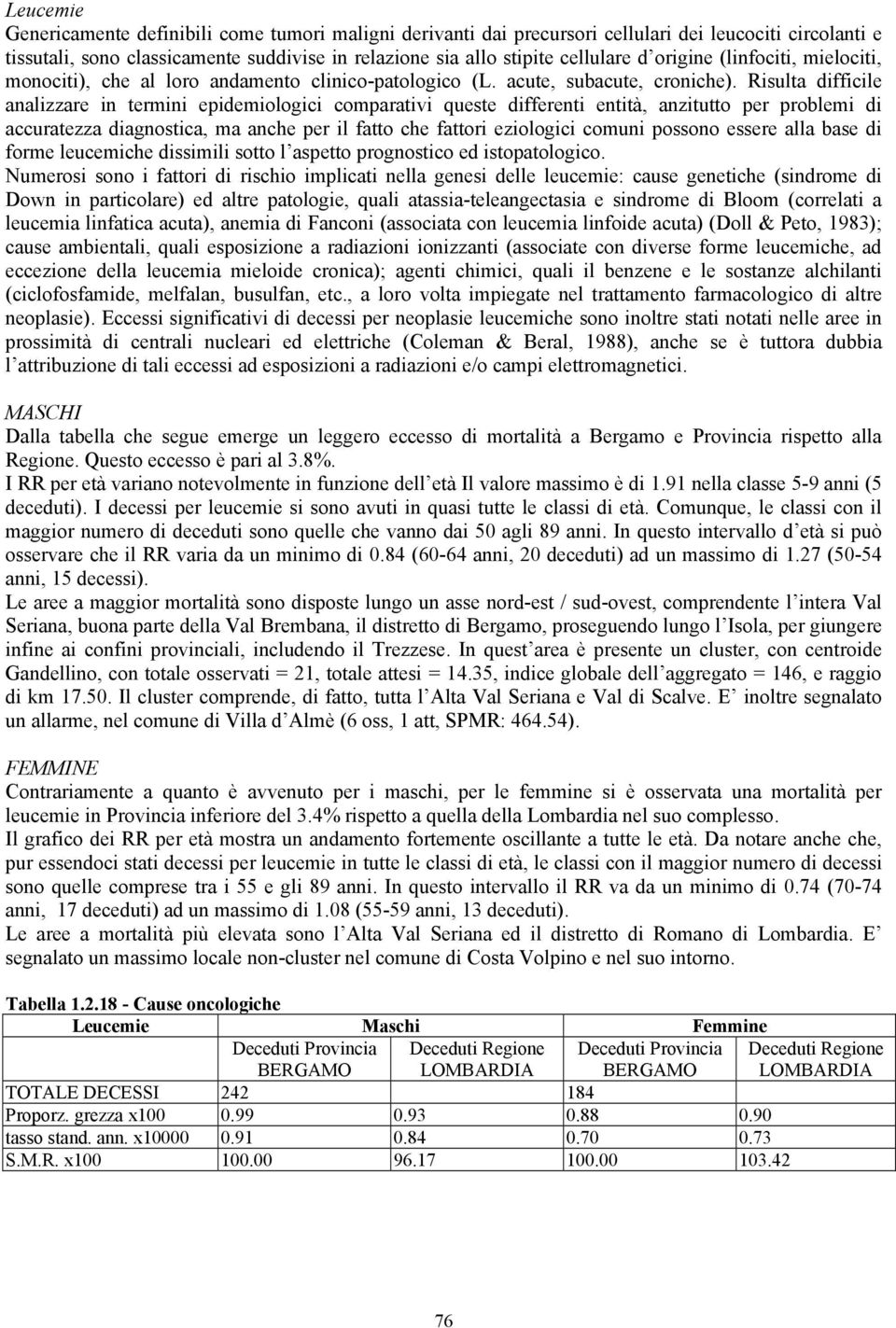 Risulta difficile analizzare in termini epidemiologici comparativi queste differenti entità, anzitutto per problemi di accuratezza diagnostica, ma anche per il fatto che fattori eziologici comuni