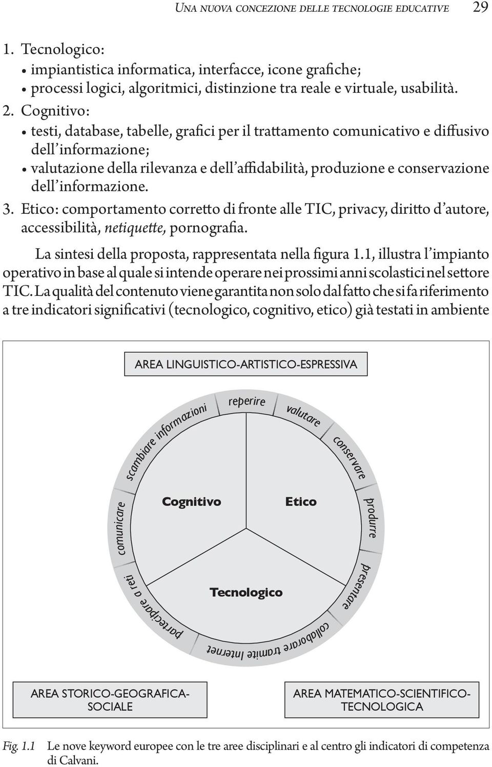 Cognitivo: testi, database, tabelle, grafici per il trattamento comunicativo e diffusivo dell informazione; valutazione della rilevanza e dell affidabilità, produzione e conservazione dell