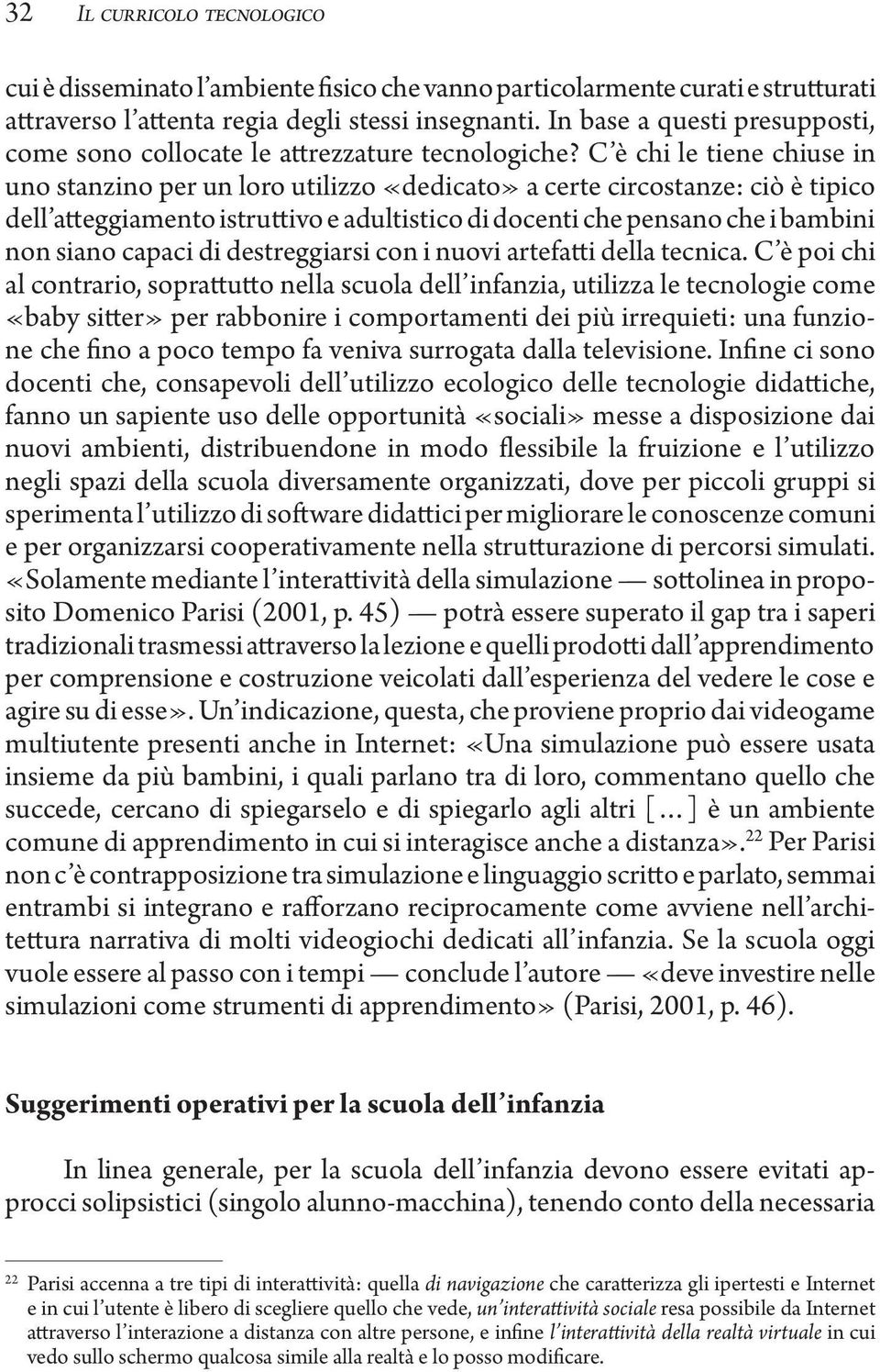 C è chi le tiene chiuse in uno stanzino per un loro utilizzo «dedicato» a certe circostanze: ciò è tipico dell atteggiamento istruttivo e adultistico di docenti che pensano che i bambini non siano