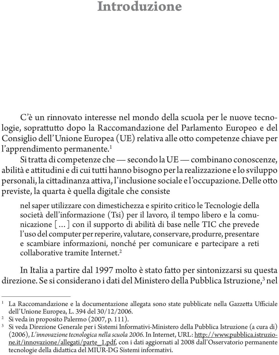 1 Si tratta di competenze che secondo la UE combinano conoscenze, abilità e attitudini e di cui tutti hanno bisogno per la realizzazione e lo sviluppo personali, la cittadinanza attiva, l inclusione