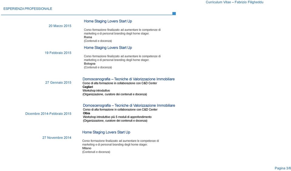 Bologna (Contenuti e docenza) 27 Gennaio 2015 Domoscenografia Tecniche di Valorizzazione Immobiliare Corso di alta formazione in collaborazione con C&D Center Cagliari Workshop introduttivo
