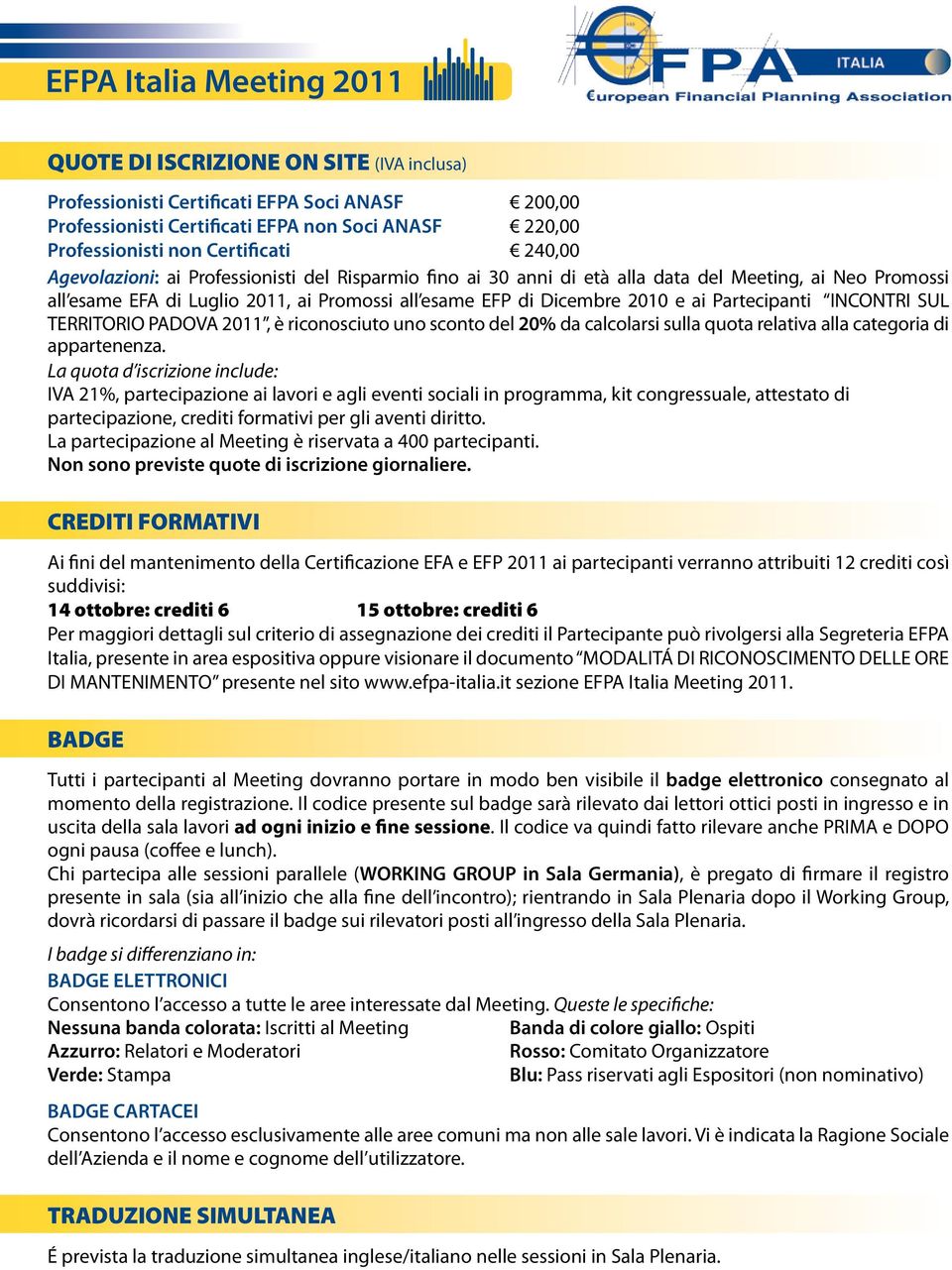 TERRITORIO PADOVA 2011, è riconosciuto uno sconto del 20% da calcolarsi sulla quota relativa alla categoria di appartenenza.