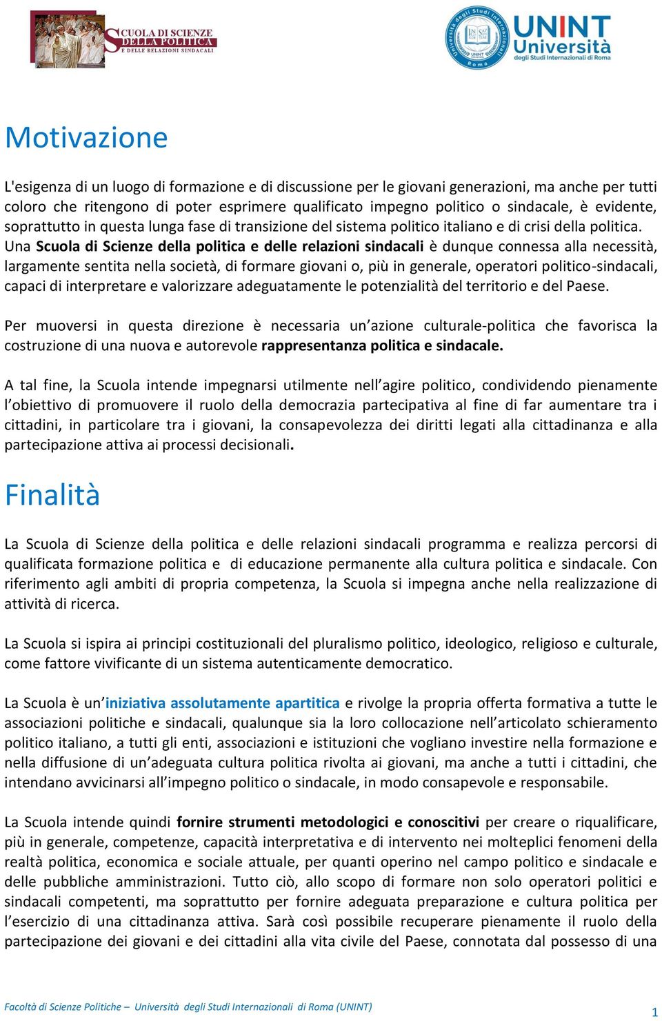 Una Scuola di Scienze della politica e delle relazioni sindacali è dunque connessa alla necessità, largamente sentita nella società, di formare giovani o, più in generale, operatori