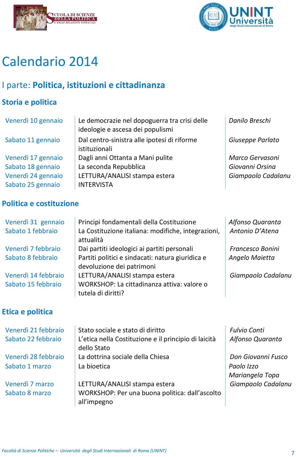 Giovanni Orsina Venerdì 24 gennaio LETTURA/ANALISI stampa estera Giampaolo Cadalanu Sabato 25 gennaio INTERVISTA Politica e costituzione Venerdì 31 gennaio Principi fondamentali della Costituzione