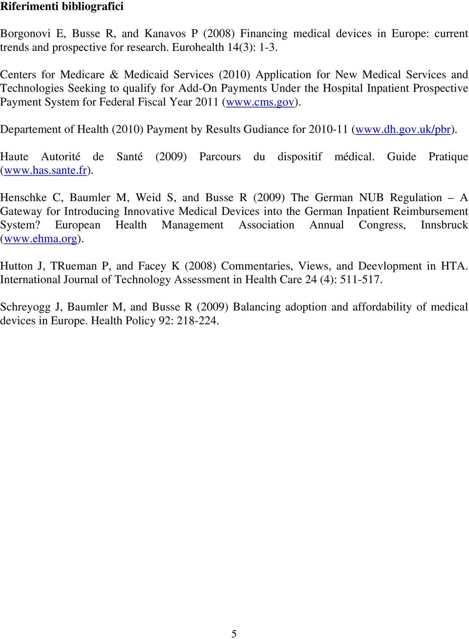 for Federal Fiscal Year 2011 (www.cms.gov). Departement of Health (2010) Payment by Results Gudiance for 2010-11 (www.dh.gov.uk/pbr). Haute Autorité de Santé (2009) Parcours du dispositif médical.