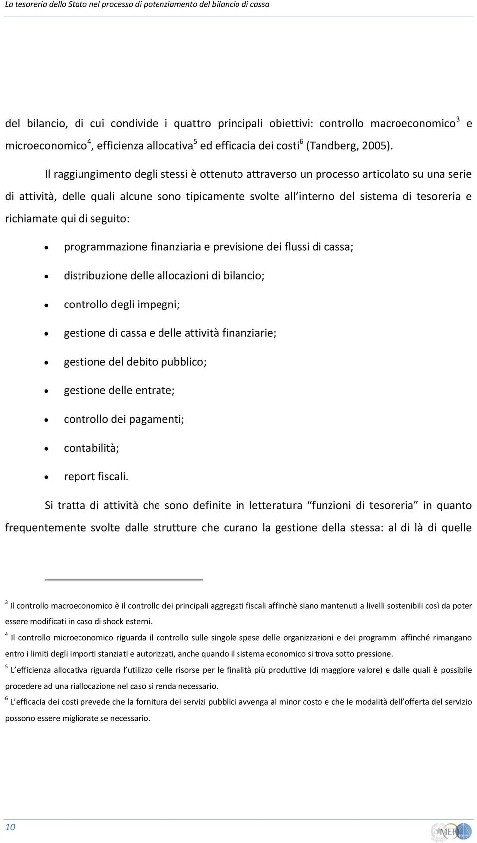 qui di seguito: programmazione finanziaria e previsione dei flussi di cassa; distribuzione delle allocazioni di bilancio; controllo degli impegni; gestione di cassa e delle attività finanziarie;