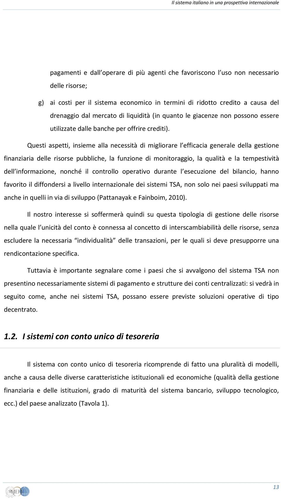 Questi aspetti, insieme alla necessità di migliorare l efficacia generale della gestione finanziaria delle risorse pubbliche, la funzione di monitoraggio, la qualità e la tempestività dell