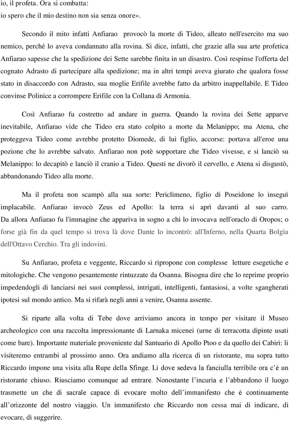 Si dice, infatti, che grazie alla sua arte profetica Anfiarao sapesse che la spedizione dei Sette sarebbe finita in un disastro.