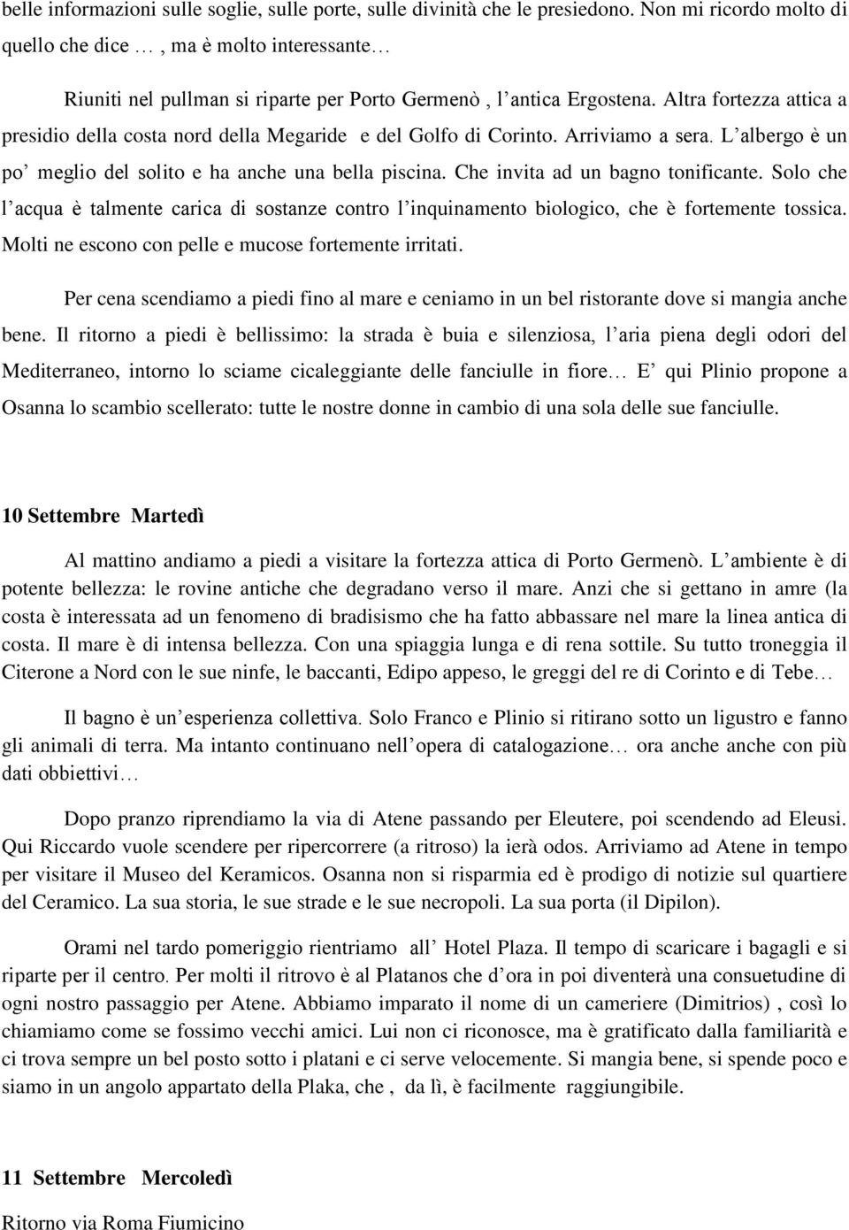 Altra fortezza attica a presidio della costa nord della Megaride e del Golfo di Corinto. Arriviamo a sera. L albergo è un po meglio del solito e ha anche una bella piscina.