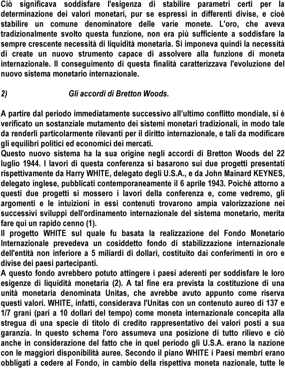 Si imponeva quindi la necessità di create un nuovo strumento capace di assolvere alla funzione di moneta internazionale.