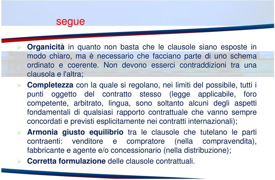 competente, arbitrato, lingua, sono soltanto alcuni degli aspetti fondamentali di qualsiasi rapporto contrattuale che vanno sempre concordati e previsti esplicitamente nei contratti