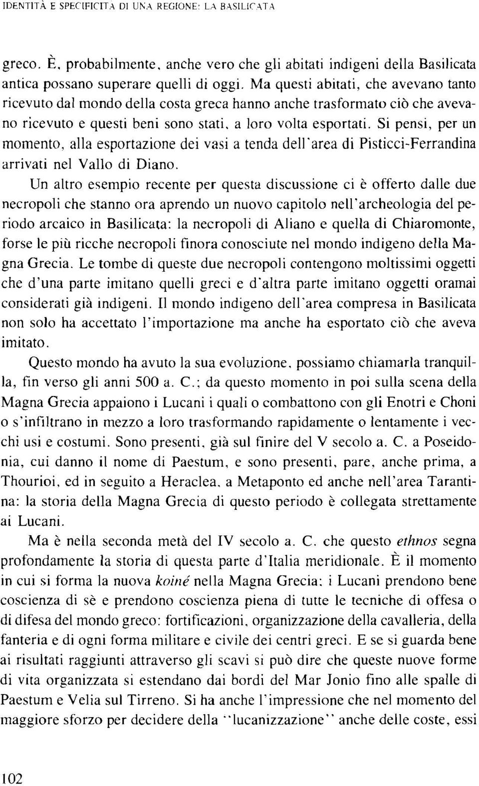 Si pensi, per un momento, alla esportazione dei vasi a tenda dell'area di Pisticci-Ferrandina arrivati nel Vallo di Diano.