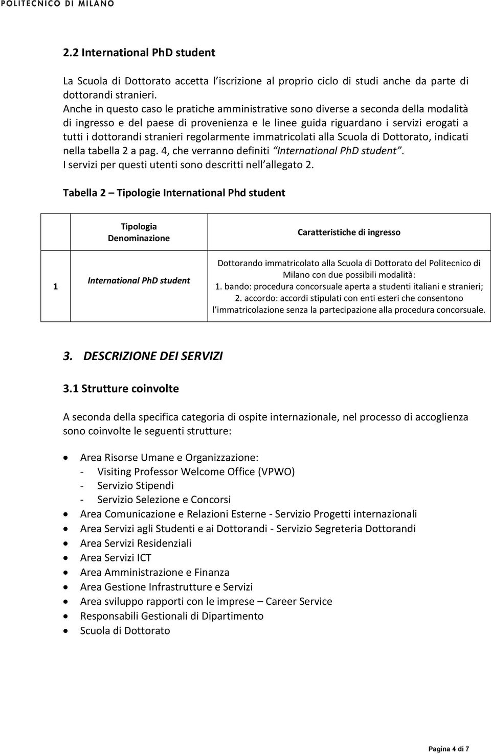 regolarmente immatricolati alla Scuola di Dottorato, indicati nella tabella 2 a pag. 4, che verranno definiti International PhD student. I servizi per questi utenti sono descritti nell allegato 2.