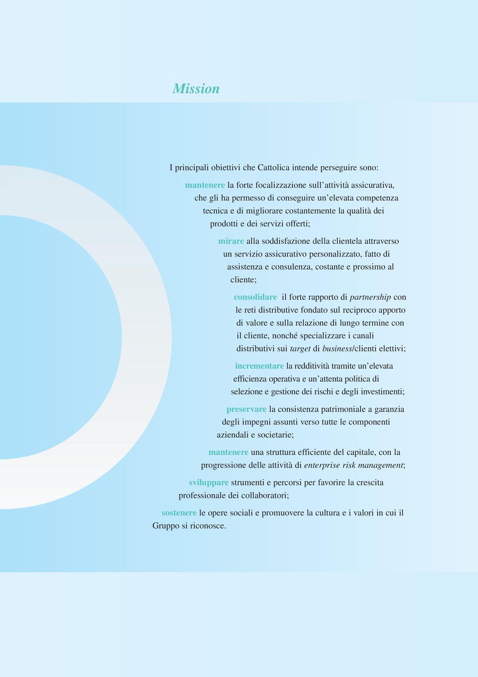 consulenza, costante e prossimo al cliente; consolidare il forte rapporto di partnership con le reti distributive fondato sul reciproco apporto di valore e sulla relazione di lungo termine con il