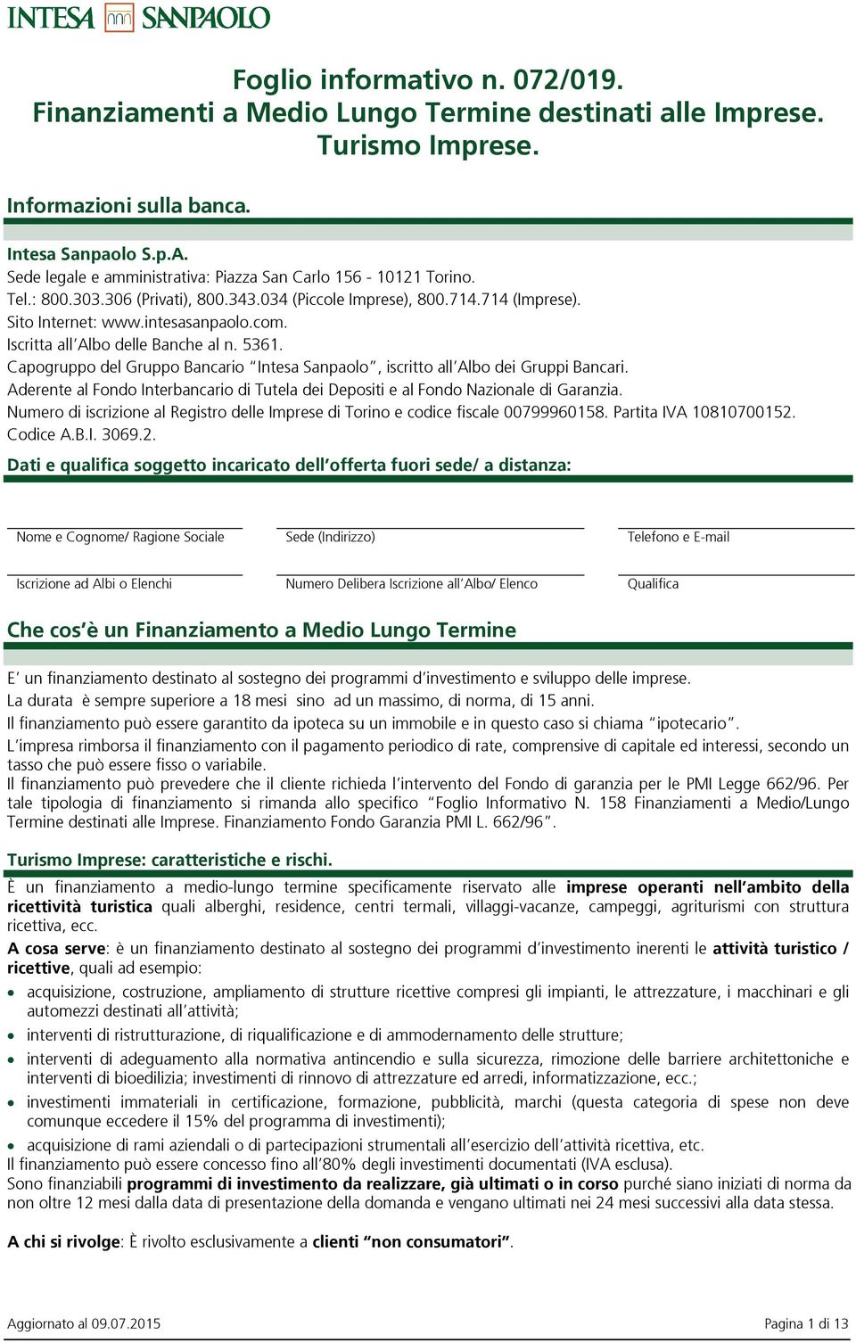 Iscritta all Albo delle Banche al n. 5361. Capogruppo del Gruppo Bancario Intesa Sanpaolo, iscritto all Albo dei Gruppi Bancari.