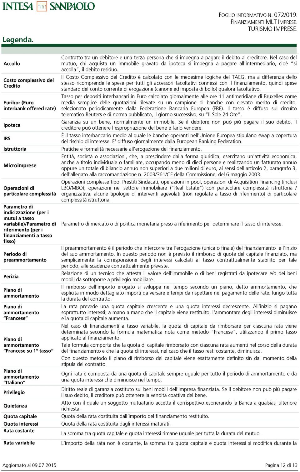 variabile)/parametro di riferimento (per i finanziamenti a tasso fisso) Periodo di preammortamento Perizia Piano di ammortamento Piano di ammortamento Francese Piano di ammortamento Francese su 1