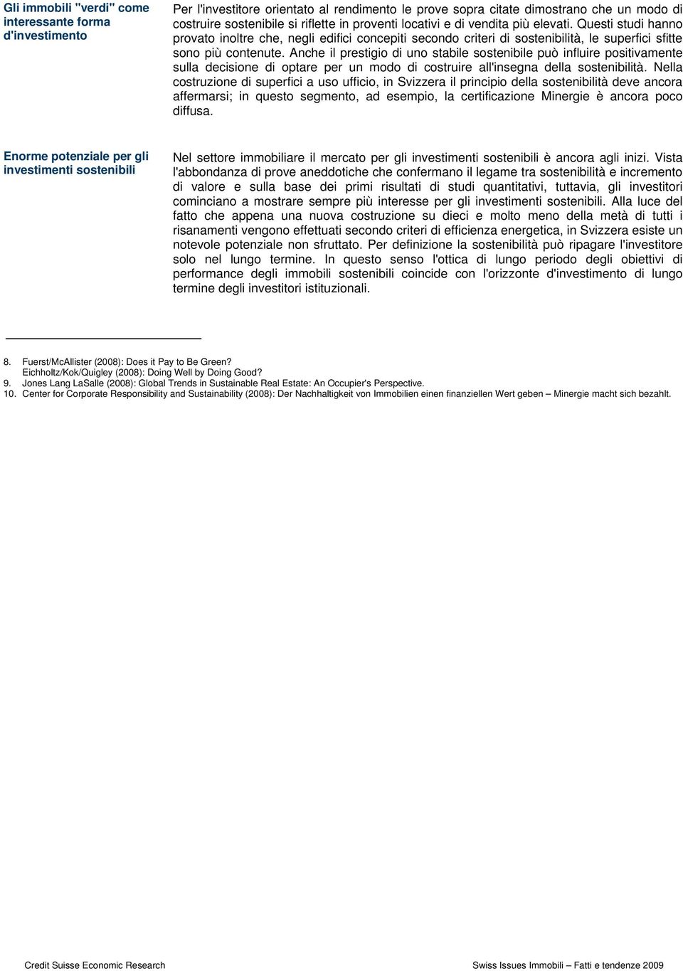 Anche il prestigio di uno stabile sostenibile può influire positivamente sulla decisione di optare per un modo di costruire all'insegna della sostenibilità.