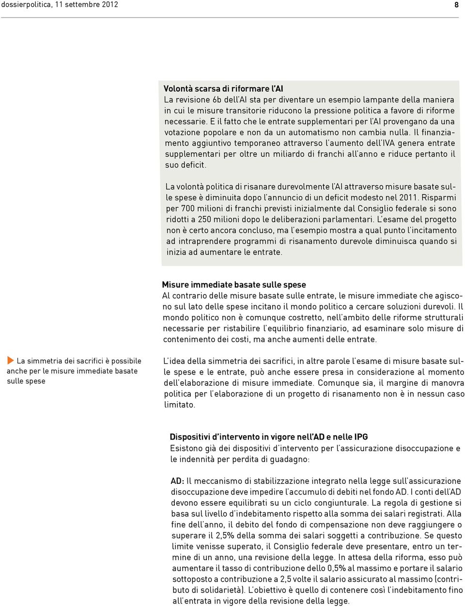 Il finanziamento aggiuntivo temporaneo attraverso l aumento dell IVA genera entrate supplementari per oltre un miliardo di franchi all anno e riduce pertanto il suo deficit.