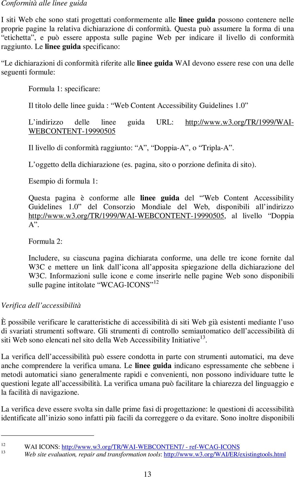 Le linee guida specificano: Le dichiarazioni di conformità riferite alle linee guida WAI devono essere rese con una delle seguenti formule: Formula 1: specificare: Il titolo delle linee guida : Web