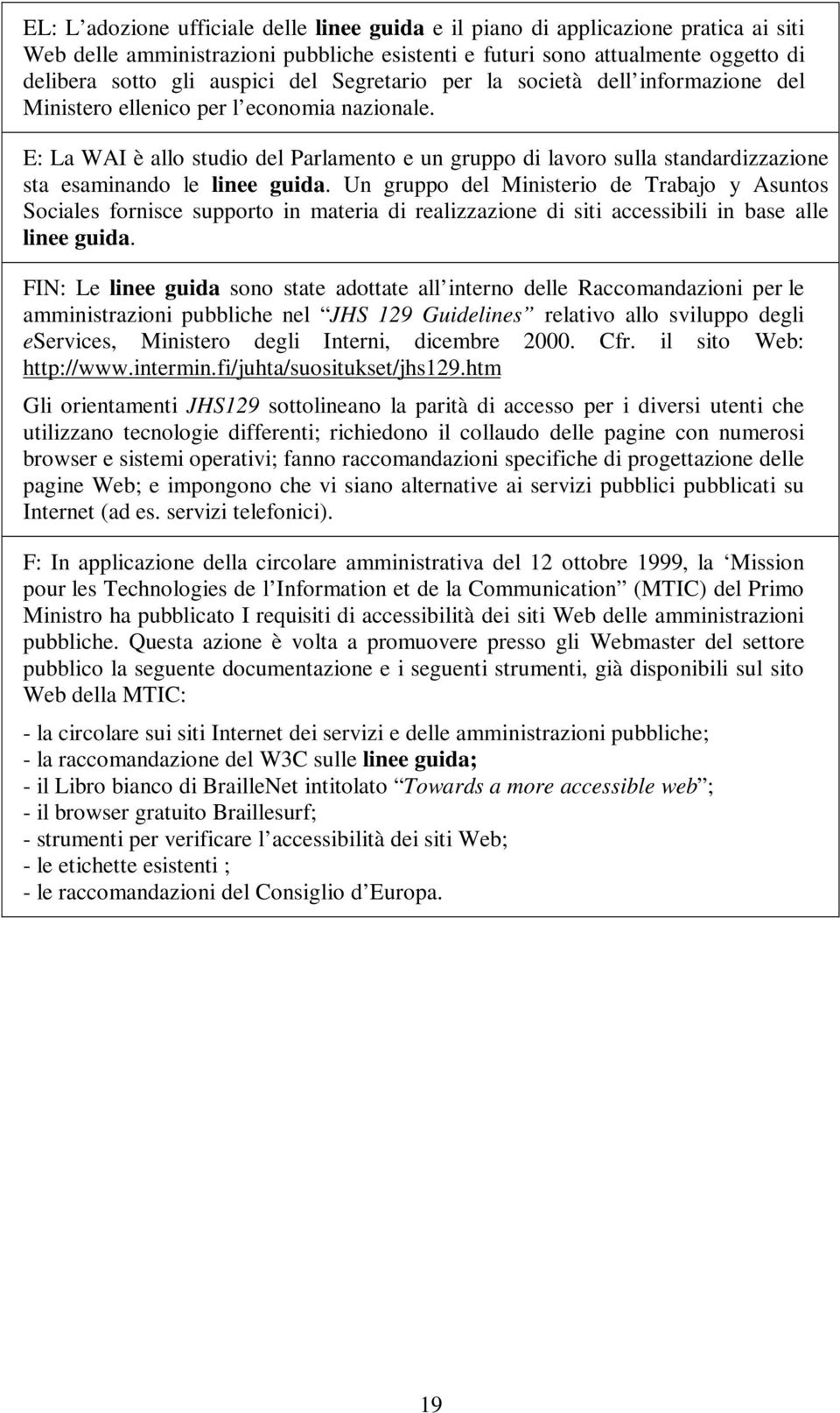 E: La WAI è allo studio del Parlamento e un gruppo di lavoro sulla standardizzazione sta esaminando le linee guida.