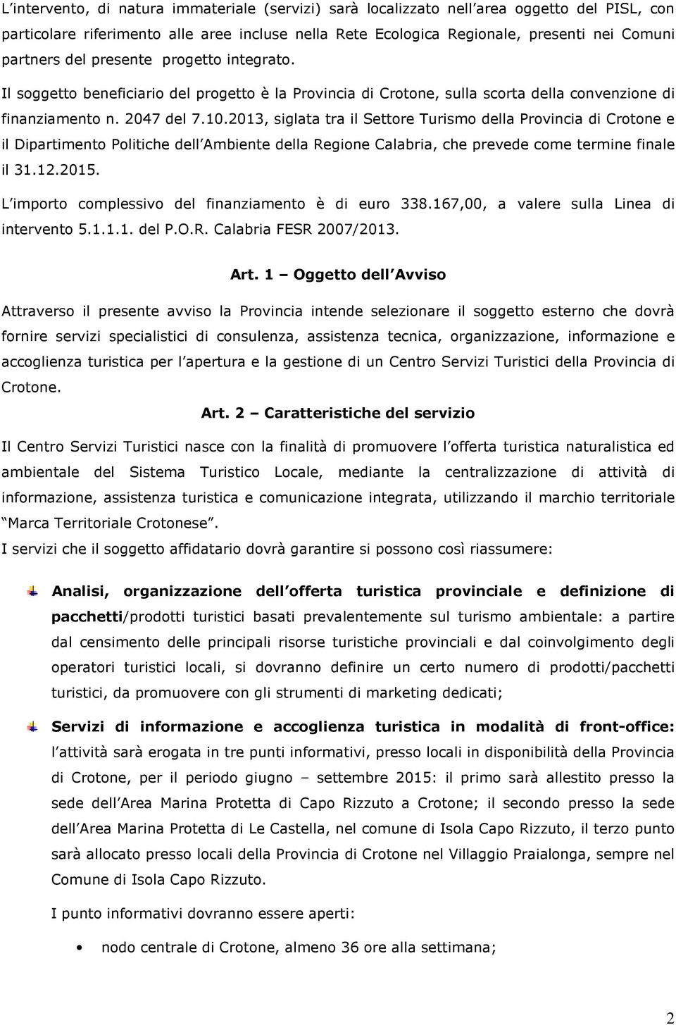 2013, siglata tra il Settore Turismo della Provincia di Crotone e il Dipartimento Politiche dell Ambiente della Regione Calabria, che prevede come termine finale il 31.12.2015.