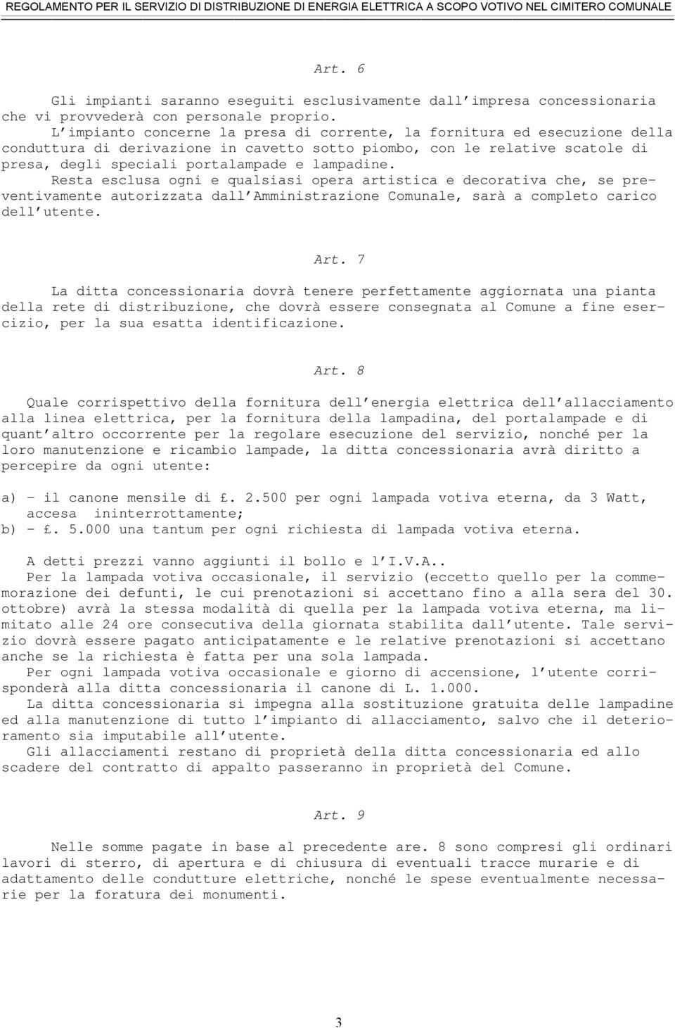 Resta esclusa ogni e qualsiasi opera artistica e decorativa che, se preventivamente autorizzata dall Amministrazione Comunale, sarà a completo carico dell utente. Art.