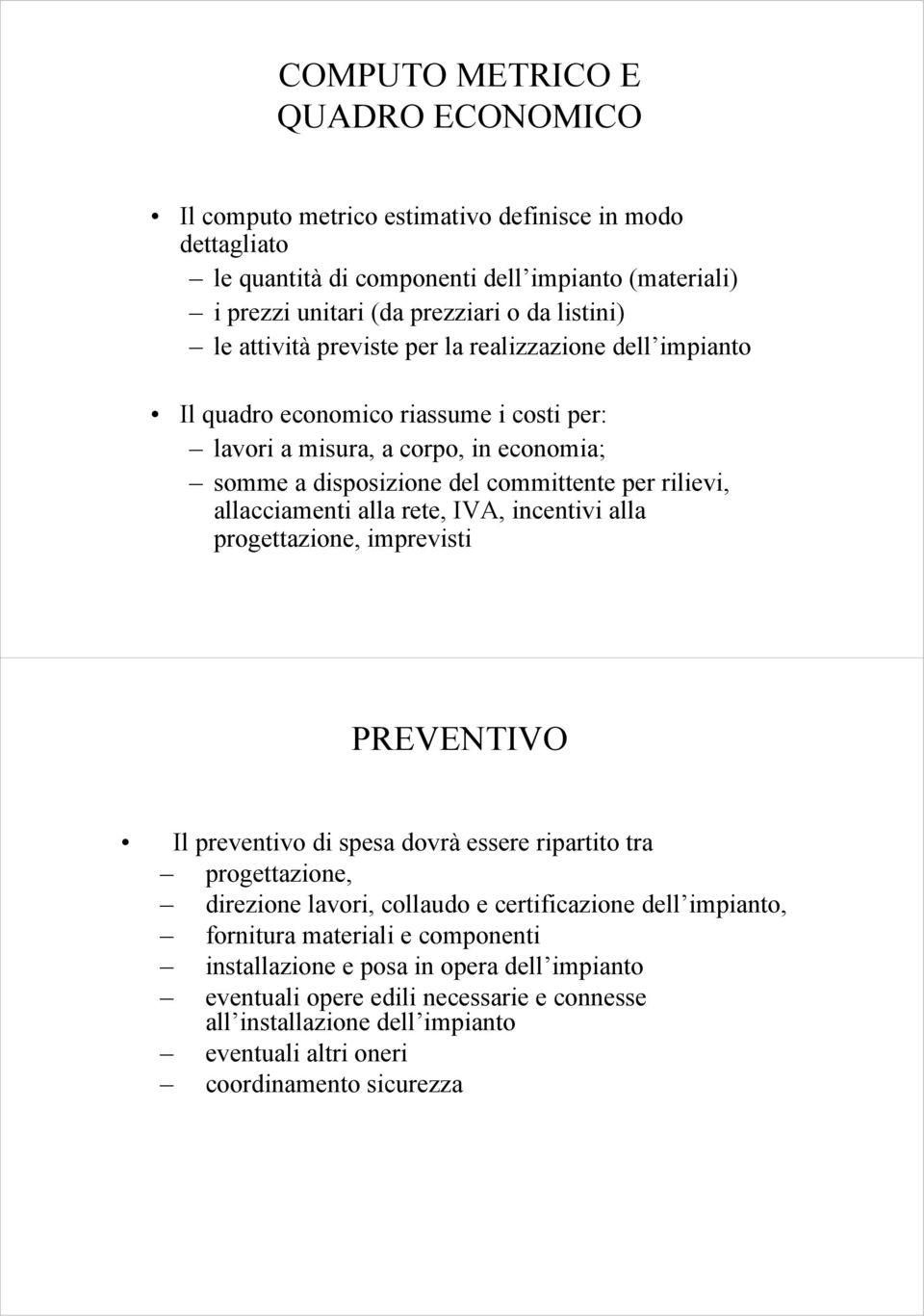 allacciamenti alla rete, IVA, incentivi alla progettazione, imprevisti PREVENTIVO Il preventivo di spesa dovrà essere ripartito tra progettazione, direzione lavori, collaudo e certificazione dell