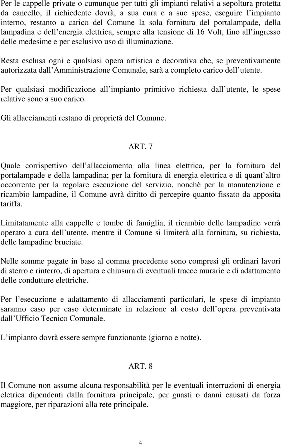 Resta esclusa ogni e qualsiasi opera artistica e decorativa che, se preventivamente autorizzata dall Amministrazione Comunale, sarà a completo carico dell utente.