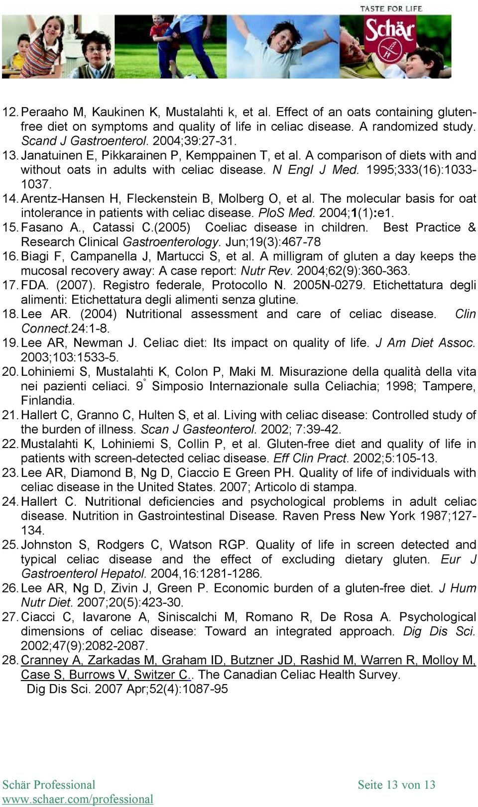 Arentz-Hansen H, Fleckenstein B, Molberg O, et al. The molecular basis for oat intolerance in patients with celiac disease. PloS Med. 2004;1(1):e1. 15. Fasano A., Catassi C.