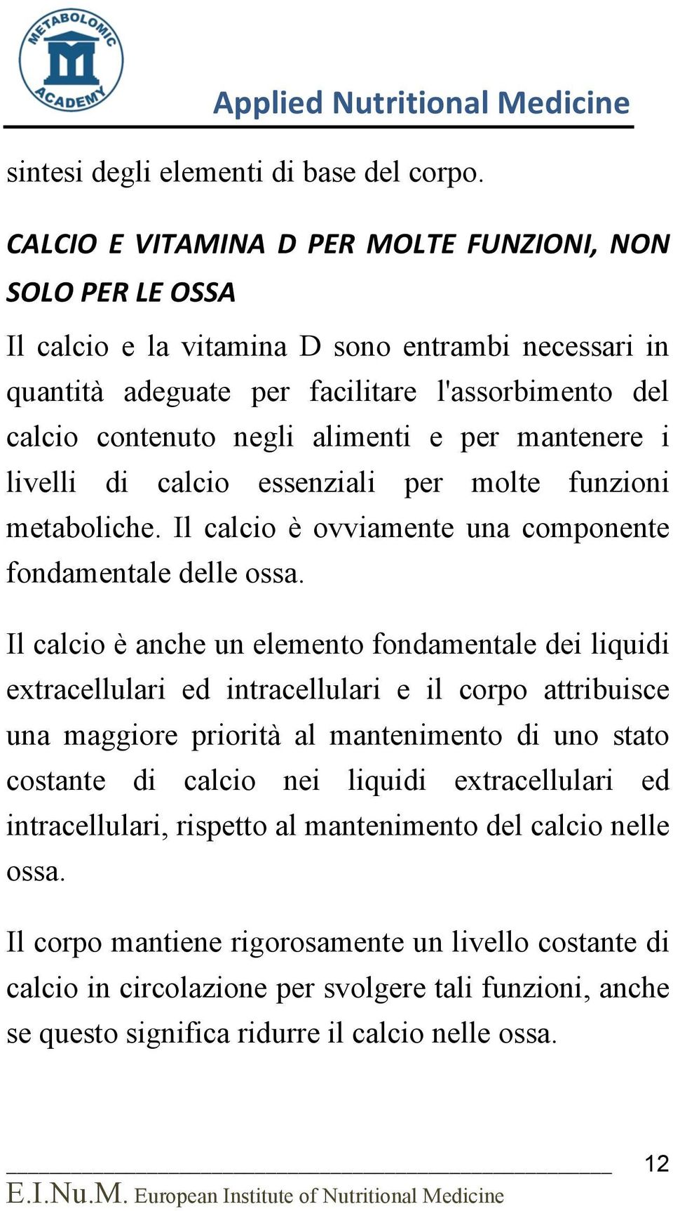 per mantenere i livelli di calcio essenziali per molte funzioni metaboliche. Il calcio è ovviamente una componente fondamentale delle ossa.