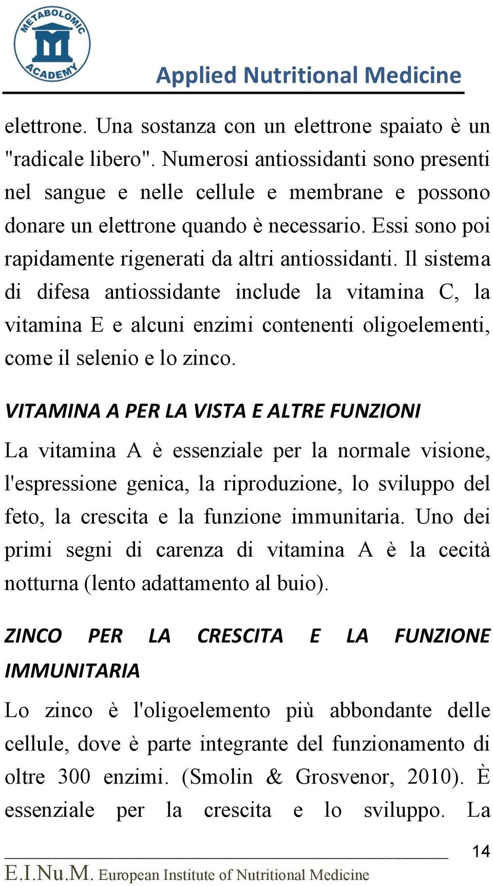 Il sistema di difesa antiossidante include la vitamina C, la vitamina E e alcuni enzimi contenenti oligoelementi, come il selenio e lo zinco.