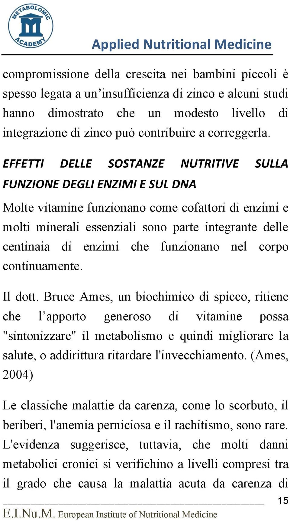 EFFETTI DELLE SOSTANZE NUTRITIVE SULLA FUNZIONE DEGLI ENZIMI E SUL DNA Molte vitamine funzionano come cofattori di enzimi e molti minerali essenziali sono parte integrante delle centinaia di enzimi