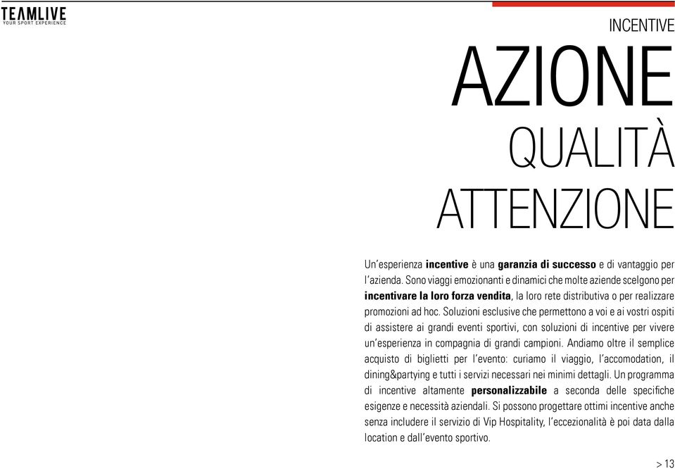 Soluzioni esclusive che permettono a voi e ai vostri ospiti di assistere ai grandi eventi sportivi, con soluzioni di incentive per vivere un esperienza in compagnia di grandi campioni.