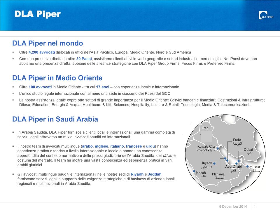 Nei Paesi dove non abbiamo una presenza diretta, abbiano delle alleanze strategiche con DLA Piper Group Firms, Focus Firms e Preferred Firms.