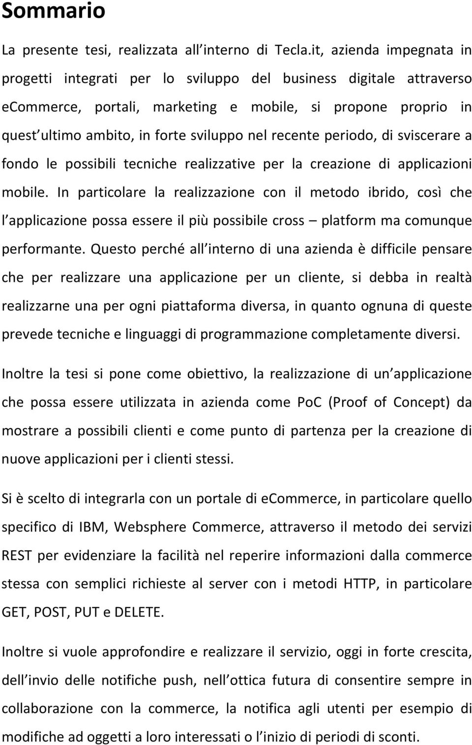 recente periodo, di sviscerare a fondo le possibili tecniche realizzative per la creazione di applicazioni mobile.