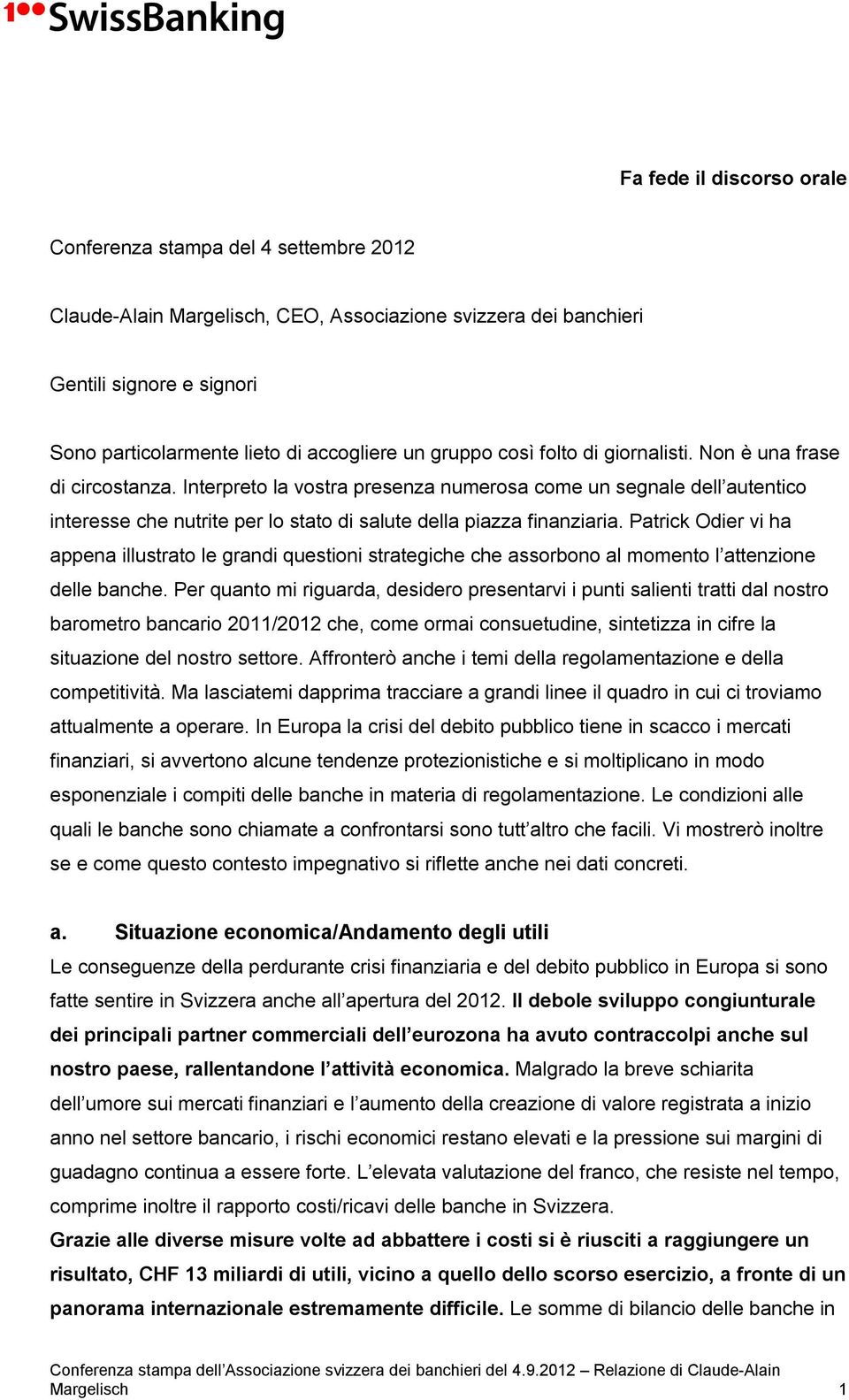 Interpreto la vostra presenza numerosa come un segnale dell autentico interesse che nutrite per lo stato di salute della piazza finanziaria.