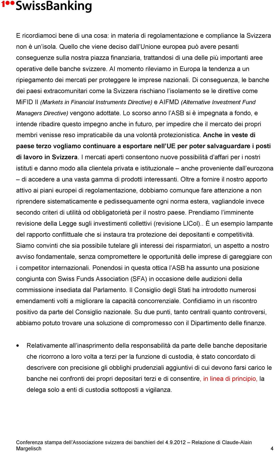 Al momento rileviamo in Europa la tendenza a un ripiegamento dei mercati per proteggere le imprese nazionali.