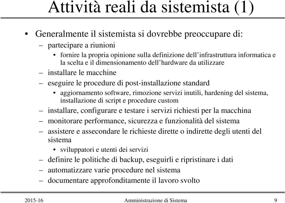 sistema, installazione di script e procedure custom installare, configurare e testare i servizi richiesti per la macchina monitorare performance, sicurezza e funzionalità del sistema assistere e