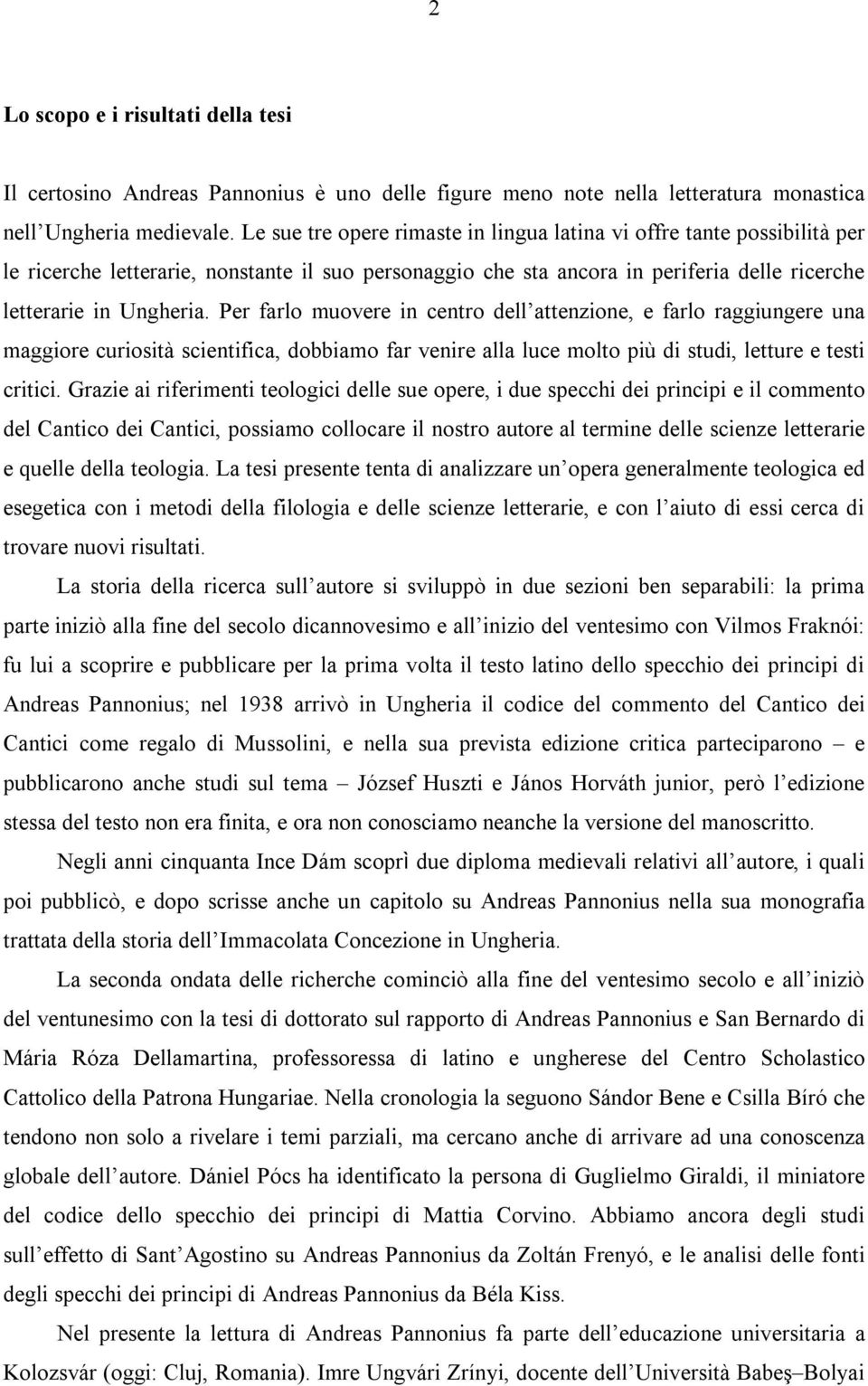 Per farlo muovere in centro dell attenzione, e farlo raggiungere una maggiore curiosità scientifica, dobbiamo far venire alla luce molto più di studi, letture e testi critici.