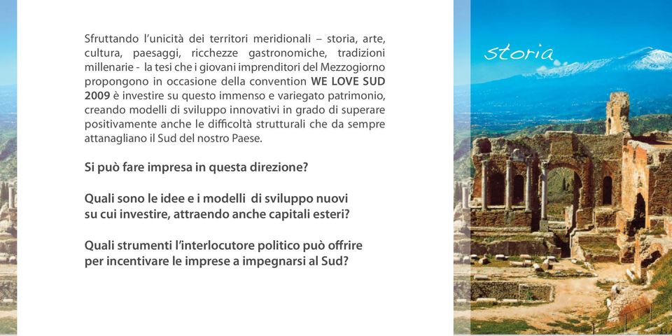 superare positivamente anche le difficoltà strutturali che da sempre attanagliano il Sud del nostro Paese. storia Si può fare impresa in questa direzione?