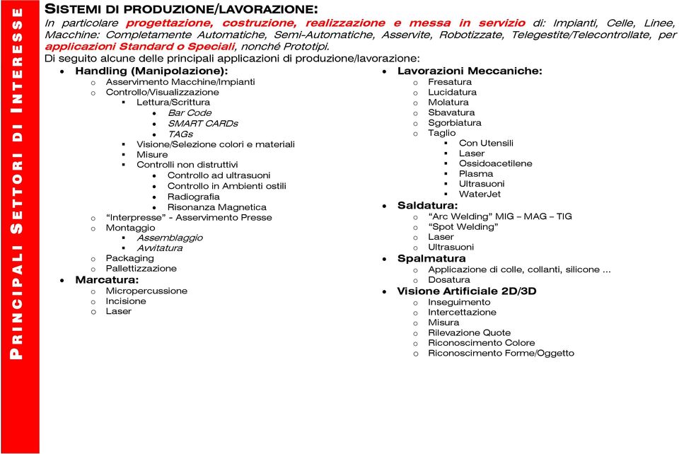 Di seguit alcune delle principali applicazini di prduzine/lavrazine: Handling (Maniplazine): Lavrazini Meccaniche: Asserviment Macchine/Impianti Cntrll/Visualizzazine Lettura/Scrittura Bar Cde SMART