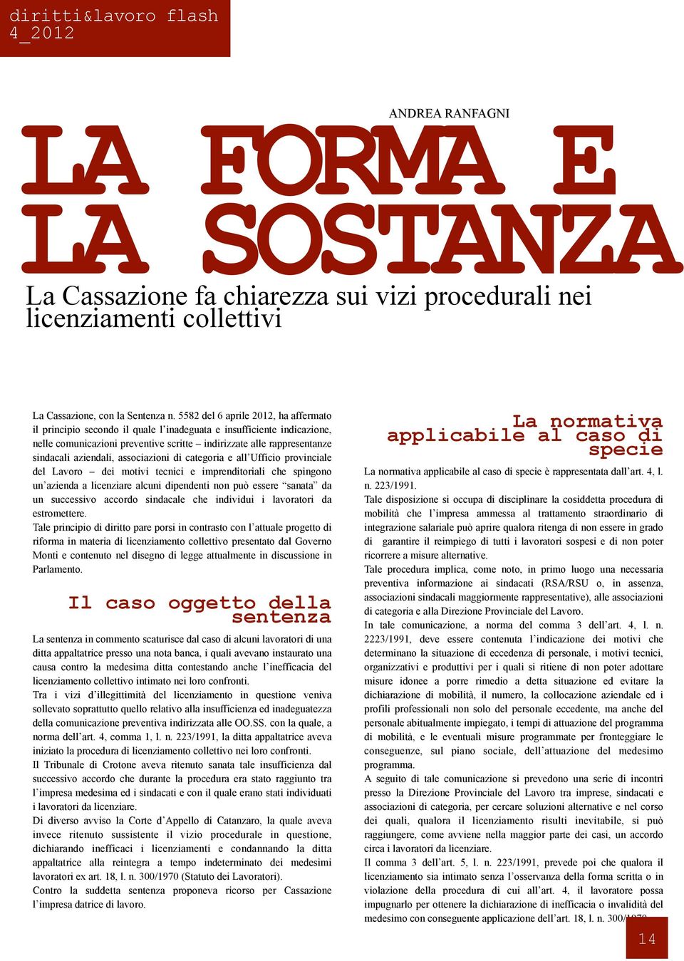 aziendali, associazioni di categoria e all Ufficio provinciale del Lavoro dei motivi tecnici e imprenditoriali che spingono un azienda a licenziare alcuni dipendenti non può essere sanata da un