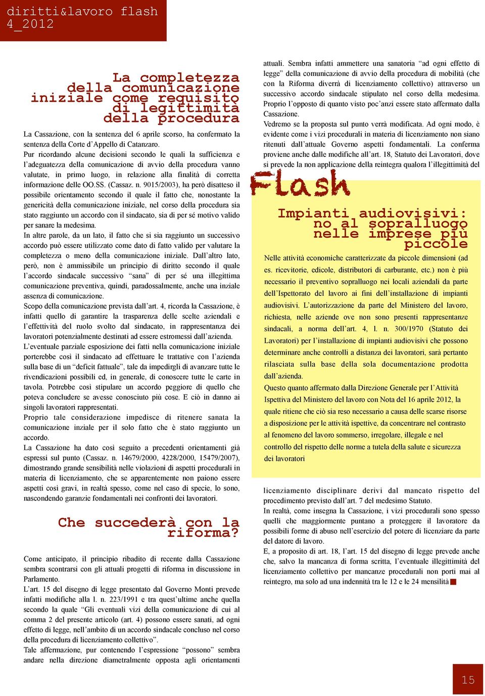 Pur ricordando alcune decisioni secondo le quali la sufficienza e l adeguatezza della comunicazione di avvio della procedura vanno valutate, in primo luogo, in relazione alla finalità di corretta