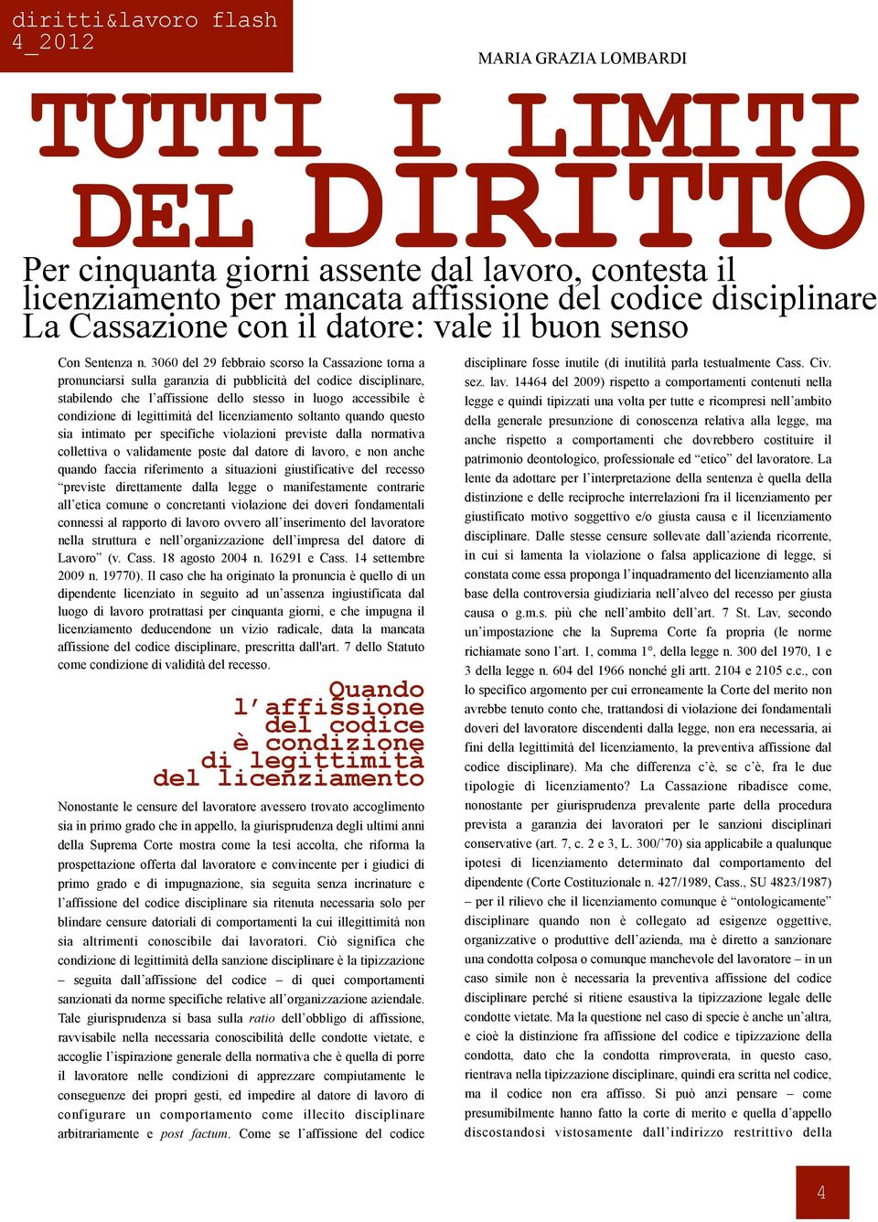 3060 del 29 febbraio scorso la Cassazione torna a pronunciarsi sulla garanzia di pubblicità del codice disciplinare, stabilendo che l affissione dello stesso in luogo accessibile è condizione di