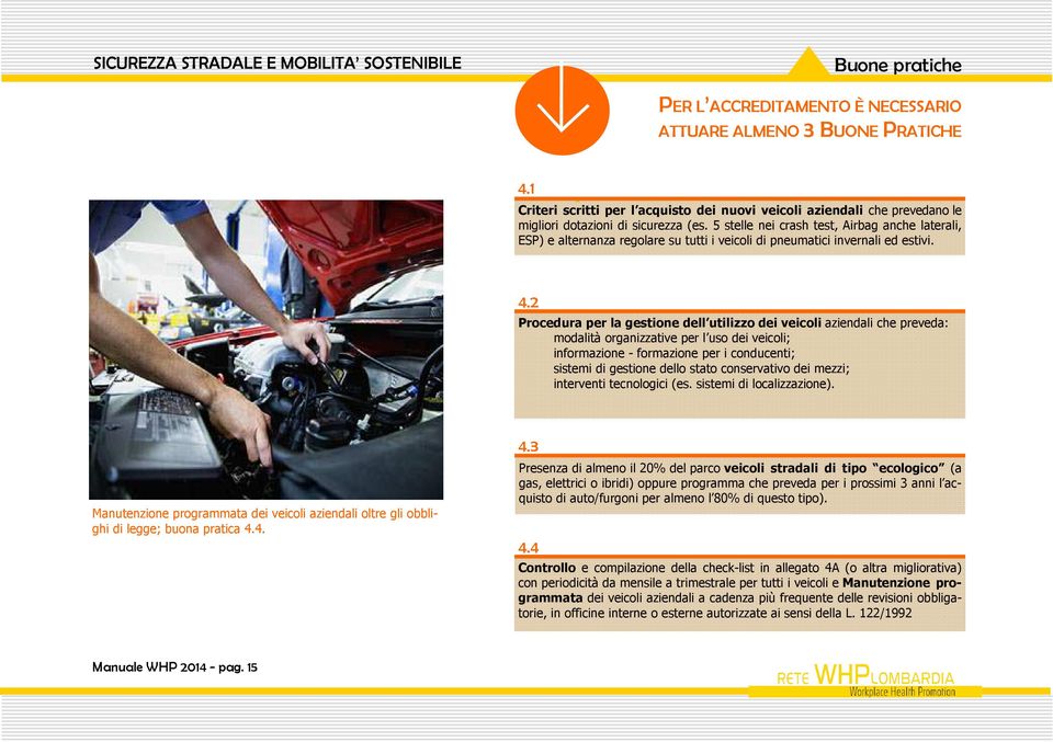 5 stelle nei crash test, Airbag anche laterali, ESP) e alternanza regolare su tutti i veicoli di pneumatici invernali ed estivi. 4.